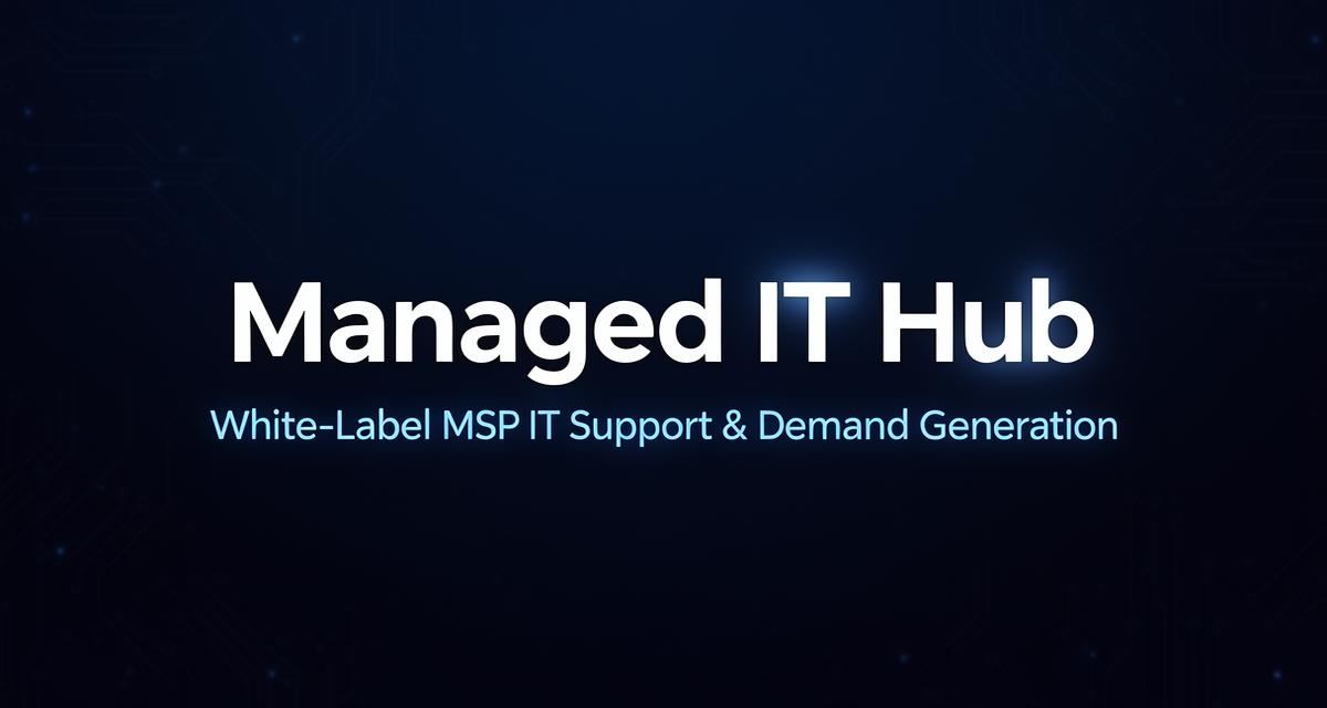 Managed IT Hub - White-Label MSP IT Support & B2B Demand Generation